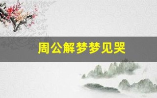 周公解梦梦见哭(周公解梦梦见哭是什么意思)