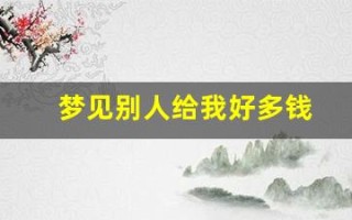 梦见别人给我好多钱(梦见别人给我好多钱一捆一捆)