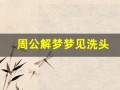 周公解梦梦见洗头(周公解梦梦见洗头洗澡是什么意思)