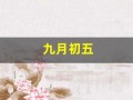 九月初五(九月初五是哪位神仙的生日)