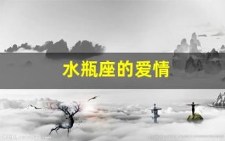 水瓶座的爱情(水瓶座的爱情是怎样的)