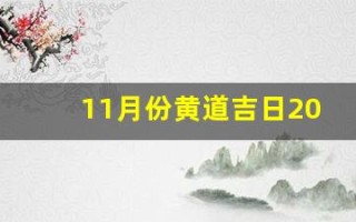 11月份黄道吉日2024年(11月份黄道吉日2024年搬家)