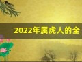 2022年属虎人的全年运势(2022年属虎人的运势及运程)