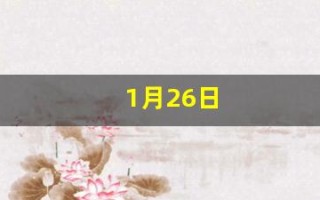 1月26日(1月26日是黄道吉日吗)