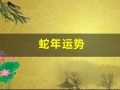 蛇年运势(属鼠蛇年运势)