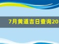 7月黄道吉日查询2023年(7月黄道吉日查询2023年搬家)