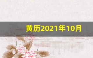 黄历2021年10月黄道吉日查询(黄历2021年10月黄历查询)