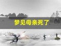 梦见母亲死了(梦见母亲死了是什么意思 周公解梦)