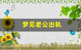 梦见老公出轨(梦见老公出轨什么意思)