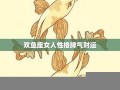 双鱼座女人性格(双鱼座女生和什么座最配男生)