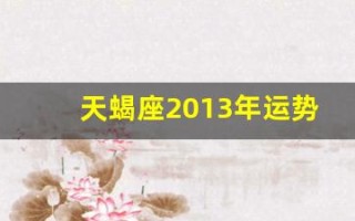 天蝎座2013年运势(天蝎座2012)