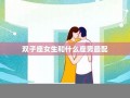 双子座女生和什么座最配(双子座女生和什么座最配男生排名)