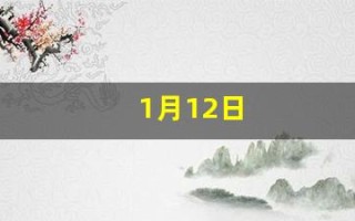1月12日(1月12日是什么星座)