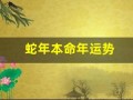 蛇年本命年运势(蛇年本命年运势好吗)