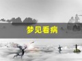 梦见看病(梦见看病就医)
