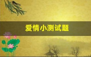 爱情小测试题(爱情小测试大全免费)