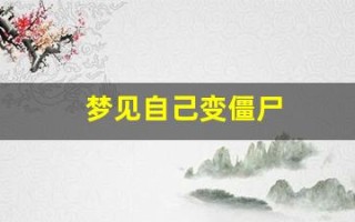 梦见自己变僵尸(梦见自己变僵尸逃跑)