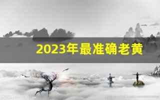 2023年最准确老黄历(2023年最准确老黄历911)