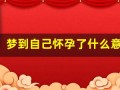 梦到自己怀孕了什么意思(做梦怀孕快生了是什么征兆)
