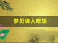 梦见请人吃饭(周公解梦大全查询梦2345原版)