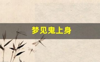 梦见鬼上身(做梦梦见鬼上身)