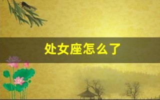 处女座怎么了(处女座怎么了解)