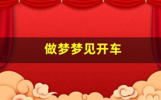 做梦梦见开车(做梦梦见开车车翻了)
