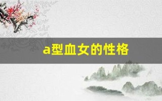 a型血女的性格(a型血b型血孩子是什么血型)