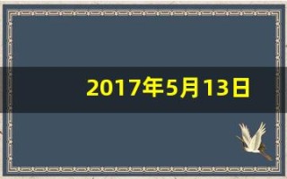 2017年5月13日(2017年5月13日出生是什么命)