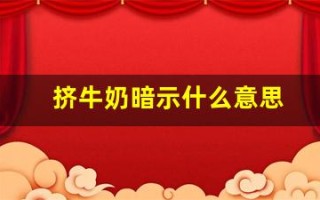 挤牛奶暗示什么意思(挤牛奶是什么动作)