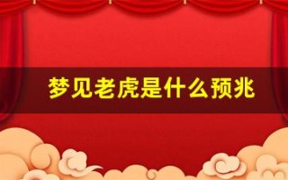 梦见老虎是什么预兆(梦见老虎是什么预兆 女性已婚)