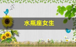 水瓶座女生(水瓶座女生的性格特点)