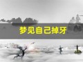 梦见自己掉牙(梦见自己掉牙齿掉了很多颗是什么意思 周公解梦)