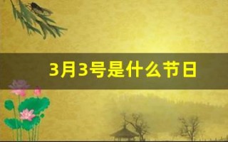 3月3号是什么节日(3月3号是什么节日有什么风俗)