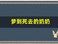 梦到死去的奶奶(梦到死去的奶奶给我黄金)