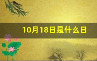 10月18日是什么日子(10月18日是什么日子好不好)