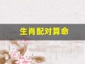 生肖配对算命(生肖配对查询 男女 婚姻)