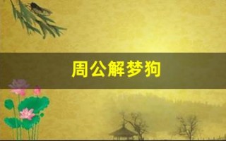 周公解梦狗(周公解梦狗咬出血了咋回事)