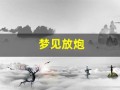 梦见放炮(梦见放炮声巨响预示什么)