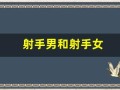 射手男和射手女(射手男和射手女配吗)