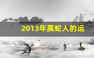 2013年属蛇人的运程(2013年属蛇运势及运程)