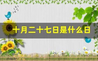 十月二十七日是什么日子(十月二十七是什么节日百度百科)