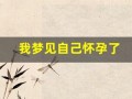 我梦见自己怀孕了(梦见自己怀孕了肚子很大)