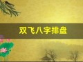 双飞八字排盘(双飞八字排盘生辰八字算命-八字排盘宝)