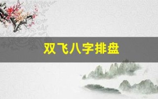 双飞八字排盘(双飞八字排盘生辰八字算命-八字排盘宝)