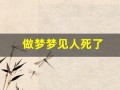 做梦梦见人死了(做梦梦见死去的人是什么征兆)