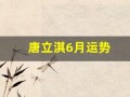 唐立淇6月运势(唐立淇2022年运势)