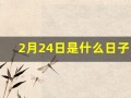 2月24日是什么日子(2月24日是什么日子有什么意义)