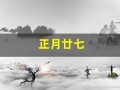 正月廿七(正月廿七怎么读)