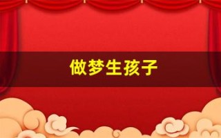 做梦生孩子(做梦生孩子是什么兆头周公解梦)